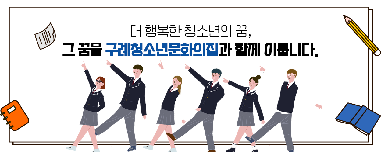 더 행복한 청소년의 꿈, 그꿈을 구례청소년문화의집과 함께 이룹니다.