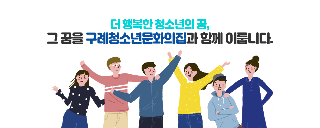 더 행복한 청소년의 꿈, 그꿈을 구례청소년문화의집과 함께 이룹니다.
