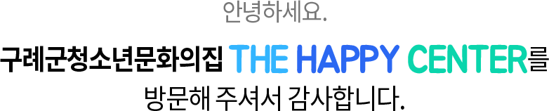 안녕하세요.구례군청소년문화의집 THE HAPPY CENTER를 방문해 주셔서 감사합니다.